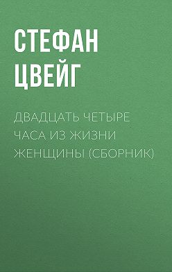 Стефан Цвейг - Двадцать четыре часа из жизни женщины (сборник)
