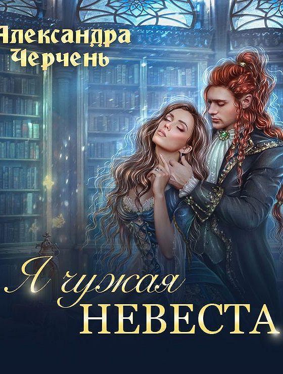 Читать александры черчень. Я чужая невеста. Черчень а..