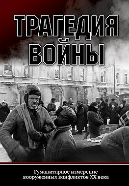 Трагедия войны. Гуманитарное измерение вооруженных конфликтов XX века