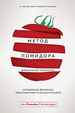 Метод Помидора. Управление временем, вдохновением и концентрацией