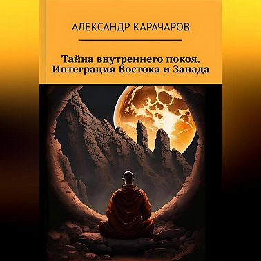 Тайна внутреннего покоя. Интеграция Востока и Запада.