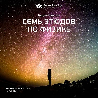 Ключевые идеи книги: Семь этюдов по физике. Карло Ровелли