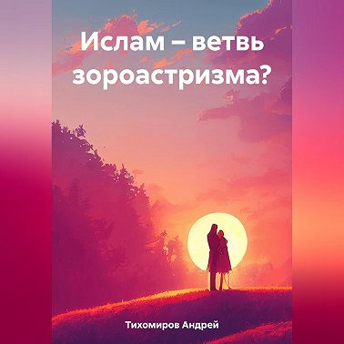 Ислам – ветвь зороастризма?