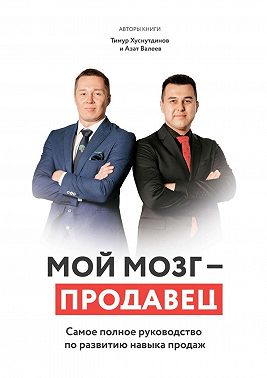 Мой мозг – продавец. Самое полное руководство по развитию навыка продаж