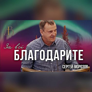 "За все благодарите" - Сергей Морозов | Проповедь