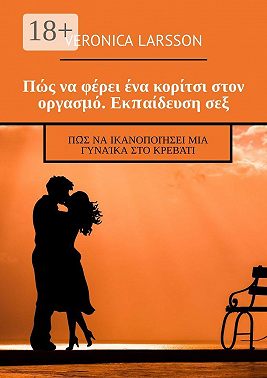 Πώς να φέρει ένα κορίτσι στον οργασμό. Εκπαίδευση σεξ. Πώς να ικανοποιήσει μια γυναίκα στο κρεβάτι