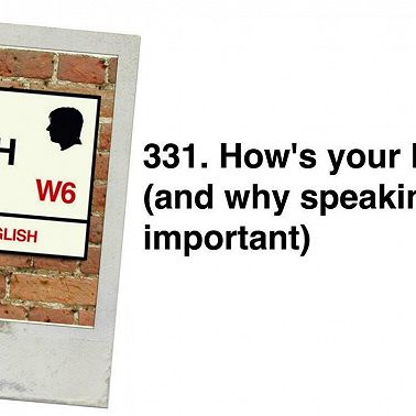331. How's your English? (and why speaking is so important)