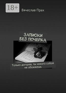 Записки без почерка. Только догорев, ты никого собой не обожжешь