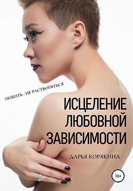 Исцеление любовной зависимости. Любить – не растворяться
