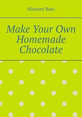 Make Your Own Homemade Chocolate