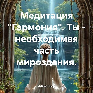 Медитация «Гармония». Ты – необходимая часть мироздания.