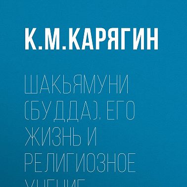 Шакьямуни (Будда). Его жизнь и религиозное учение