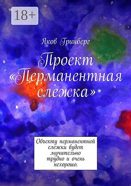 Проект «Перманентная слежка». Объекту перманентной слежки будет мучительно трудно и очень нехорошо.