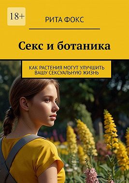 Секс и ботаника. Как растения могут улучшить вашу сексуальную жизнь
