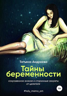 Тайны беременности. Сокровенное знание и старинные секреты от целителя
