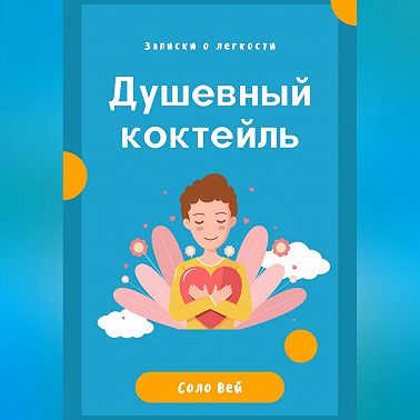 Душевный коктейль: записки о легкости