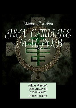 На стыке миров. Том второй. Этимология славянского мистицизма