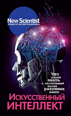 Искусственный интеллект. Что стоит знать о наступающей эпохе разумных машин