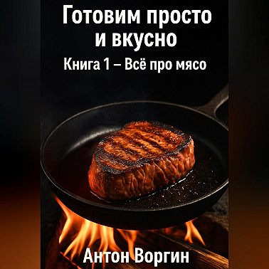 Готовим просто и вкусно. Книга 1 – Всё про мясо