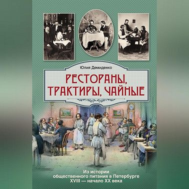 Рестораны, трактиры, чайные… Из истории общественного питания в Петербурге XVIII – начала XX века