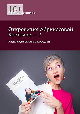 Откровения Абрикосовой Косточки – 2. Энциклопедия здорового сыроедения