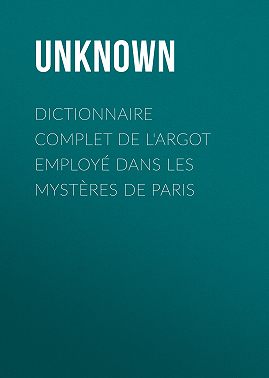 Dictionnaire complet de l'argot employé dans les Mystères de Paris