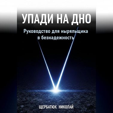Упади на Дно: Руководство для ныряльщика в безнадежность