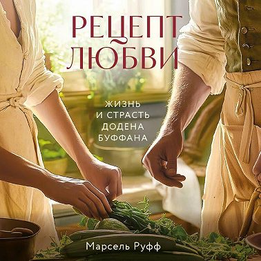 Рецепт любви. Жизнь и страсть Додена Буффана