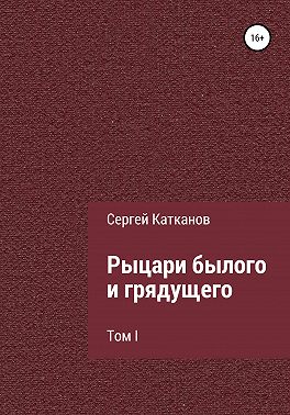 Рыцари былого и грядущего. I том