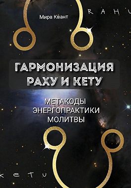 Гармонизация Раху и Кету. Метакоды. Энергопрактики. Молитвы