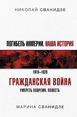 Погибель Империи. Наша история. 1918-1920. Гражданская война