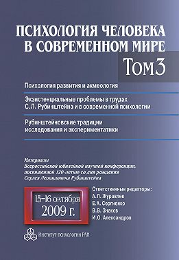 Психология человека в современном мире. Том 3. Психология развития и акмеология. Экзистенциальные проблемы в трудах С. Л. Рубинштейна и в современной психологии. Рубинштейновские традиции исследования и экспериментатики. Материалы Всероссийской юбилейной научной конференции, посвященной 120-летию со дня рождения С. Л. Рубинштейна, 15–16 октября 2009 г.