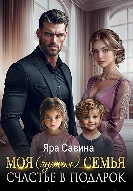 Моя (чужая) семья. Счастье в подарок