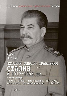 История одного правления. Сталин в 1917–1953 гг. Книга 2. Война и мир Сталина. 1939-1953. Часть 2. «О дивный новый мир…» 1945-1953