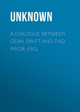 A Dialogue Between Dean Swift and Tho. Prior, Esq.