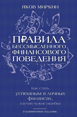 Правила бессмысленного финансового поведения. Как стать успешным в личных финансах, изучая чужие ошибки