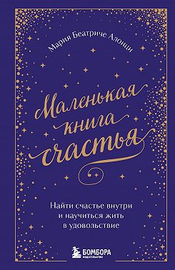 Маленькая книга счастья. Найти счастье внутри и научиться жить в удовольствие