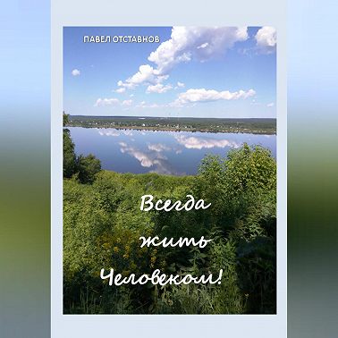 Всегда жить Человеком!