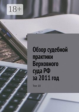 Обзор судебной практики Верховного суда РФ за 2011 год. Том 10