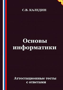 Основы информатики. Аттестационные тесты с ответами