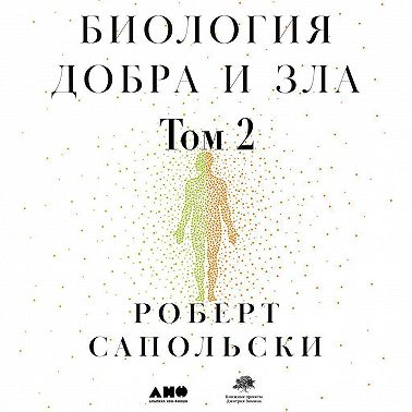 Биология добра и зла. Как наука объясняет наши поступки. Часть 2