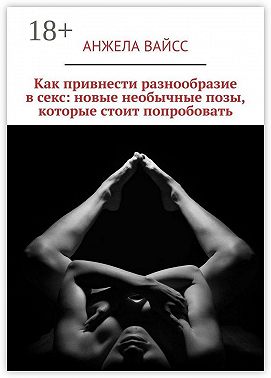Как привнести разнообразие в секс: новые необычные позы, которые стоит попробовать