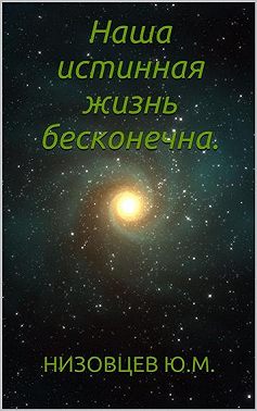Наша истинная жизнь бесконечна.