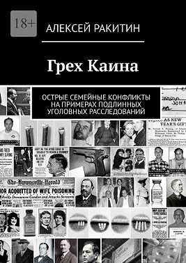Грех Каина. Острые семейные конфликты на примерах подлинных уголовных расследований