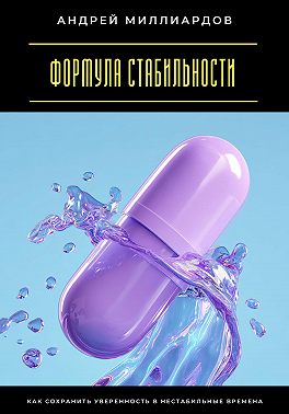 Формула стабильности. Как сохранить уверенность в нестабильные времена