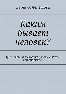 Каким бывает человек? Оригинальная методика работы с детьми и подростками