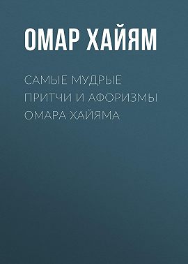 Самые мудрые притчи и афоризмы Омара Хайяма