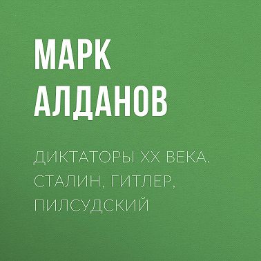Диктаторы ХХ века. Сталин, Гитлер, Пилсудский