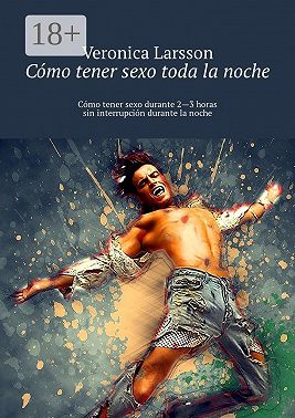 Cómo tener sexo toda la noche. Cómo tener sexo durante 2—3 horas sin interrupción durante la noche