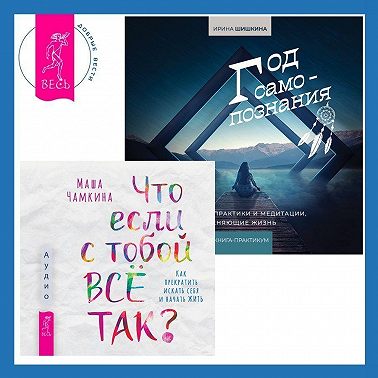 Что если с тобой ВСЁ ТАК? Как прекратить искать себя и начать ЖИТЬ + Год самопознания. Ритуалы, практики и медитации, меняющие жизнь